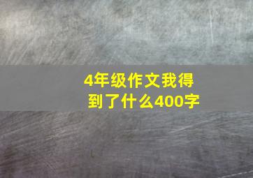 4年级作文我得到了什么400字