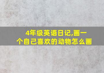 4年级英语日记,画一个自己喜欢的动物怎么画