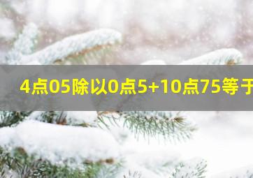 4点05除以0点5+10点75等于几