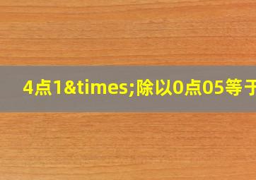 4点1×除以0点05等于几