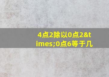 4点2除以0点2×0点6等于几