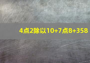 4点2除以10+7点8+358