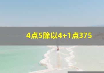 4点5除以4+1点375