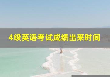 4级英语考试成绩出来时间