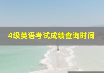 4级英语考试成绩查询时间