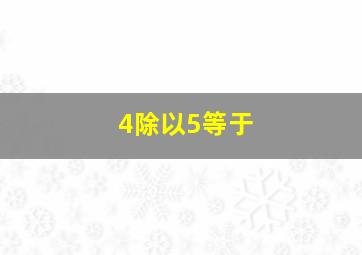 4除以5等于