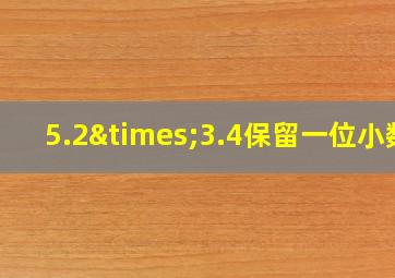 5.2×3.4保留一位小数