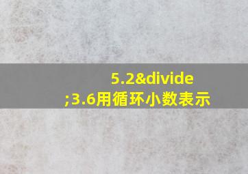 5.2÷3.6用循环小数表示