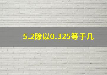 5.2除以0.325等于几