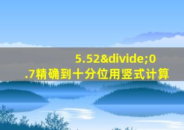 5.52÷0.7精确到十分位用竖式计算