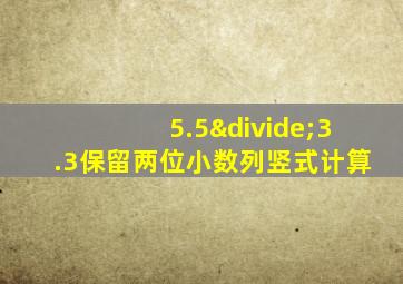 5.5÷3.3保留两位小数列竖式计算