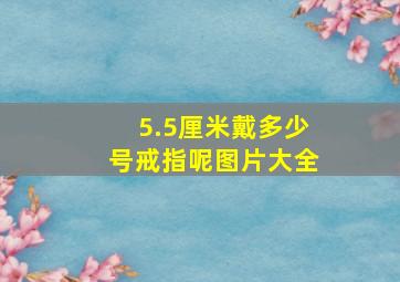 5.5厘米戴多少号戒指呢图片大全