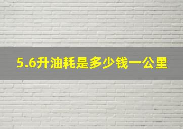 5.6升油耗是多少钱一公里