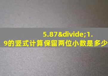 5.87÷1.9的竖式计算保留两位小数是多少