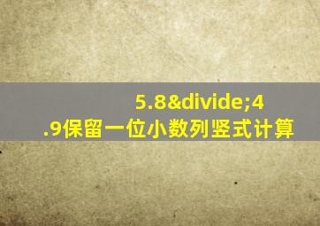 5.8÷4.9保留一位小数列竖式计算