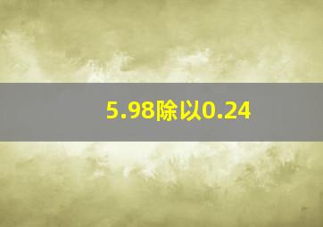 5.98除以0.24