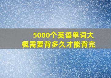 5000个英语单词大概需要背多久才能背完