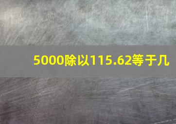 5000除以115.62等于几