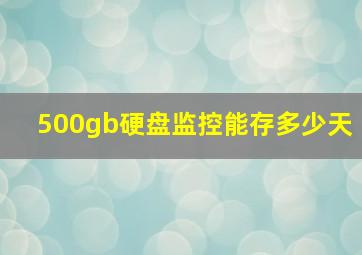 500gb硬盘监控能存多少天