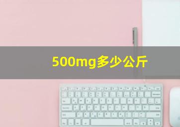 500mg多少公斤