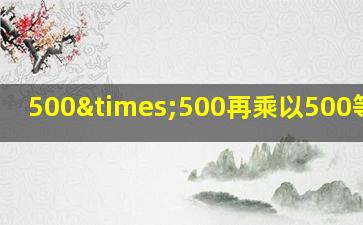 500×500再乘以500等于几