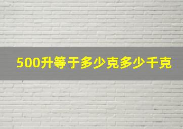 500升等于多少克多少千克