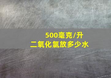 500毫克/升二氧化氯放多少水