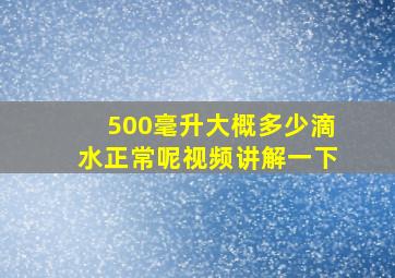 500毫升大概多少滴水正常呢视频讲解一下