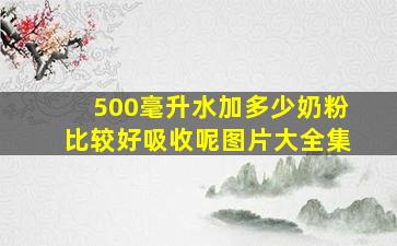 500毫升水加多少奶粉比较好吸收呢图片大全集