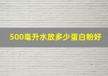 500毫升水放多少蛋白粉好