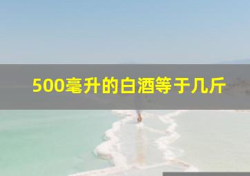 500毫升的白酒等于几斤