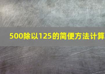 500除以125的简便方法计算