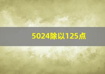 5024除以125点