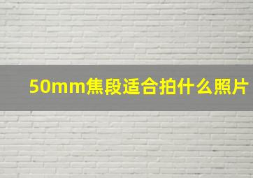 50mm焦段适合拍什么照片