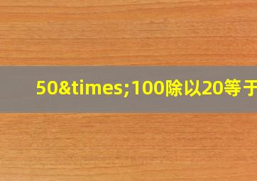 50×100除以20等于几