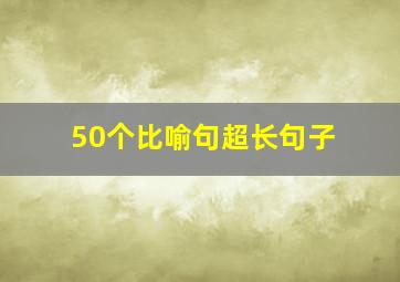 50个比喻句超长句子