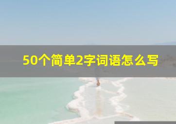 50个简单2字词语怎么写