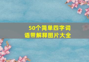 50个简单四字词语带解释图片大全