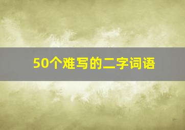 50个难写的二字词语