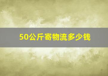 50公斤寄物流多少钱