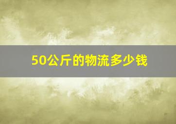 50公斤的物流多少钱