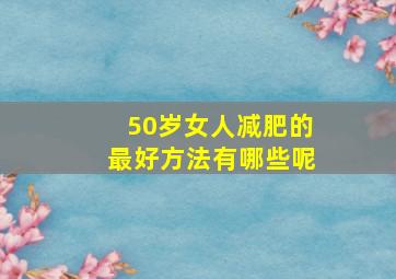 50岁女人减肥的最好方法有哪些呢