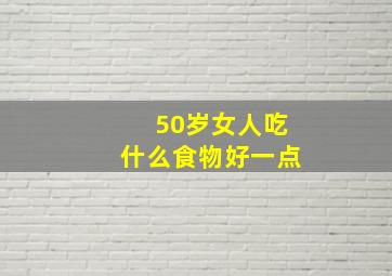 50岁女人吃什么食物好一点