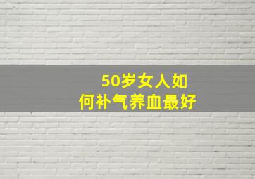 50岁女人如何补气养血最好