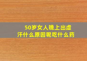 50岁女人晚上出虚汗什么原因呢吃什么药