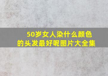 50岁女人染什么颜色的头发最好呢图片大全集