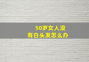 50岁女人没有白头发怎么办