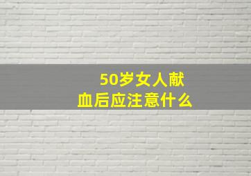 50岁女人献血后应注意什么