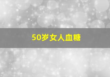 50岁女人血糖