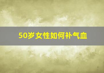 50岁女性如何补气血